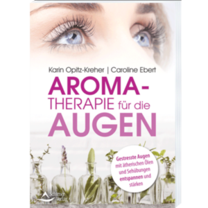 Aromatherapie für die Augen - Caroline Ebert, Karin Opitz-Kreher