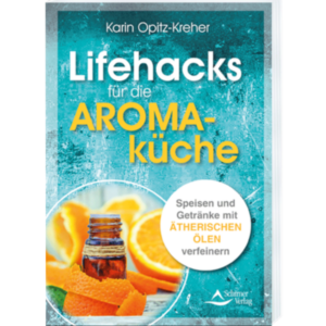 Lifehacks für die Aromaküche - Karin Opitz-Kreher