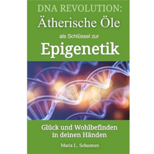 DNA REVOLUTION: Ätherische Öle als Schlüssel zur Epigenetik - Maria L. Schasteen