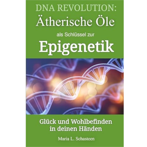 DNA REVOLUTION: Ätherische Öle als Schlüssel zur Epigenetik - Maria L. Schasteen