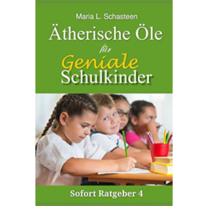 Ätherische Öle für geniale Schulkinder - Maria L. Schasteen